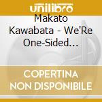 Makato Kawabata - We'Re One-Sided Lovers Each Other cd