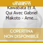 Kawabata Et A Qui Avec Gabriel Makoto - Ame No Tsurugi cd