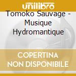 Tomoko Sauvage - Musique Hydromantique cd musicale di Tomoko Sauvage