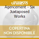 Agencement - Six Juxtaposed Works cd