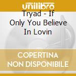 Tryad - If Only You Believe In Lovin cd