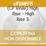 (LP Vinile) High Rise - High Rise Ii vinile