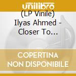 (LP Vinile) Ilyas Ahmed - Closer To Stranger lp vinile di Ilyas Ahmed