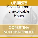 Kevin Drumm - Inexplicable Hours cd musicale di Kevin Drumm