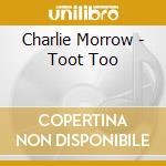 Charlie Morrow - Toot Too cd musicale di Charlie Morrow