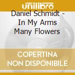 Daniel Schmidt - In My Arms Many Flowers