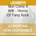 Skin Crime X Wilt - Horror Of Fang Rock cd musicale di Skin Crime X Wilt
