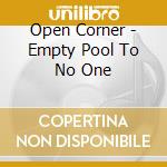 Open Corner - Empty Pool To No One cd musicale di Open Corner