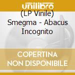 (LP Vinile) Smegma - Abacus Incognito vinile