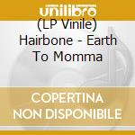 (LP Vinile) Hairbone - Earth To Momma vinile