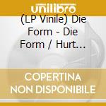 (LP Vinile) Die Form - Die Form / Hurt (2018) vinile