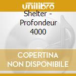 Shelter - Profondeur 4000 cd musicale di Shelter