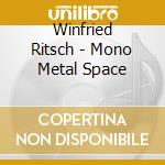 Winfried Ritsch - Mono Metal Space cd
