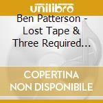 Ben Patterson - Lost Tape & Three Required Musics cd musicale di Ben Patterson