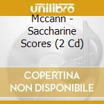 Mccann - Saccharine Scores (2 Cd) cd musicale di Mccann