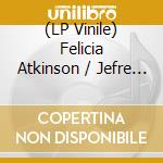 (LP Vinile) Felicia Atkinson / Jefre Cantu Ledesma - Limpid As The Solitudes lp vinile di Felicia Atkinson / Jefre Cantu Ledesma
