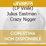 (LP Vinile) Julius Eastman - Crazy Nigger lp vinile di Eastman