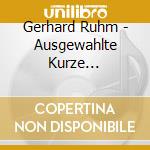Gerhard Ruhm - Ausgewahlte Kurze Horstucke cd musicale di Gerhard Ruhm