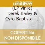 (LP Vinile) Derek Bailey & Cyro Baptista - Cyro (2 Lp) lp vinile di Derek Bailey & Cyro Baptista