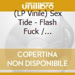 (LP Vinile) Sex Tide - Flash Fuck / Vernacular Splatter vinile