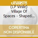 (LP Vinile) Village Of Spaces - Shaped By Place vinile