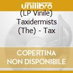 (LP Vinile) Taxidermists (The) - Tax lp vinile