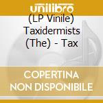 (LP Vinile) Taxidermists (The) - Tax vinile
