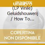 (LP Vinile) Geluidshouwerij / How To Get Rich In Rotterdam - D.A.P.A. / Oefening Kunstbaardt In Rotterdam vinile