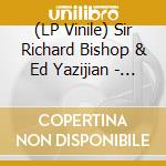 (LP Vinile) Sir Richard Bishop & Ed Yazijian - Sir Richard Bishop & Ed Yazijian vinile