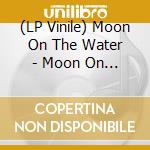 (LP Vinile) Moon On The Water - Moon On The Water vinile