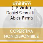 (LP Vinile) Daniel Schmidt - Abies Firma vinile