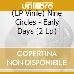 (LP Vinile) Nine Circles - Early Days (2 Lp) vinile