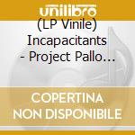 (LP Vinile) Incapacitants - Project Pallo 85 (3 Lp) vinile