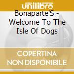 Bonaparte'S - Welcome To The Isle Of Dogs cd