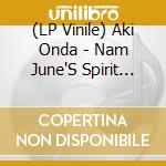 (LP Vinile) Aki Onda - Nam June'S Spirit Was Speaking To Me lp vinile