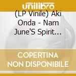 (LP Vinile) Aki Onda - Nam June'S Spirit Was Speaking To Me vinile