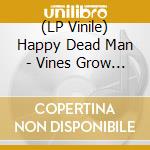 (LP Vinile) Happy Dead Man - Vines Grow Between My Eyes vinile