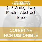 (LP Vinile) Two Much - Abstract Horse vinile