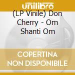 (LP Vinile) Don Cherry - Om Shanti Om lp vinile