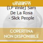 (LP Vinile) Sam De La Rosa - Slick People vinile