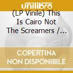 (LP Vinile) This Is Cairo Not The Screamers / Various vinile