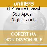 (LP Vinile) Dead Sea Apes - Night Lands lp vinile