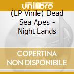 (LP Vinile) Dead Sea Apes - Night Lands vinile