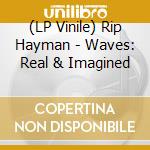(LP Vinile) Rip Hayman - Waves: Real & Imagined lp vinile