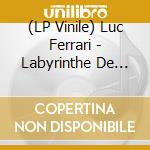 (LP Vinile) Luc Ferrari - Labyrinthe De Violence lp vinile