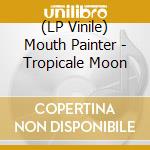 (LP Vinile) Mouth Painter - Tropicale Moon lp vinile