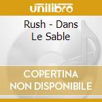 Rush - Dans Le Sable cd musicale
