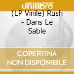 (LP Vinile) Rush - Dans Le Sable lp vinile
