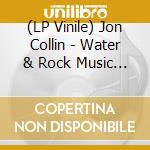 (LP Vinile) Jon Collin - Water & Rock Music 5-6 lp vinile