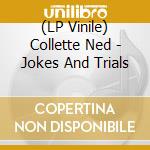 (LP Vinile) Collette Ned - Jokes And Trials lp vinile